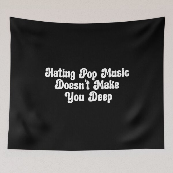 Item preview, Hating Pop Music Doesn't Make You Deep designed and sold by aponwao.