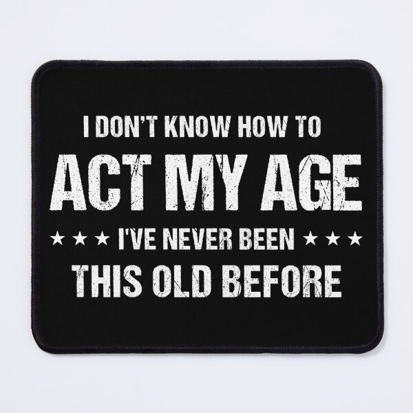 Item preview, I Don't Know How to Act My Age I've Never Been This Old Before Funny Birthday T-Shirt for Men designed and sold by Quiajia.