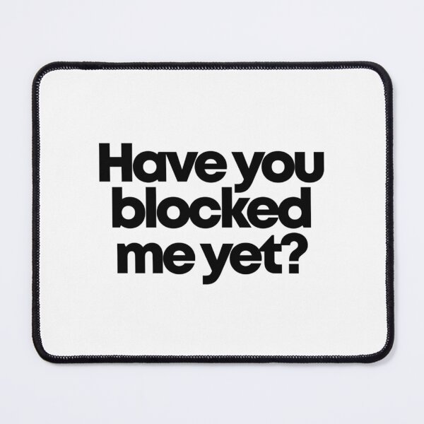 Item preview, Have You Blocked Me Yet designed and sold by xjahwjgihi.