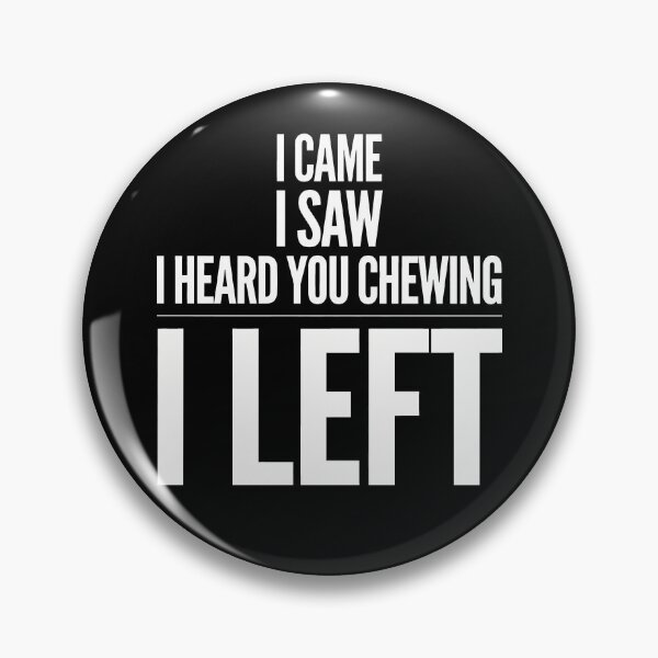 Item preview, I Came I Saw I Heard You Chewing I Left designed and sold by Millsoft.