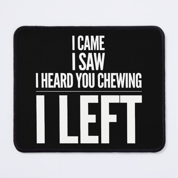 Item preview, I Came I Saw I Heard You Chewing I Left designed and sold by Millsoft.