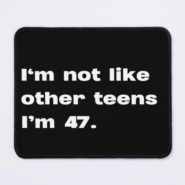 Item preview, I'm not like other teens. I'm 47 designed and sold by lexthelord.