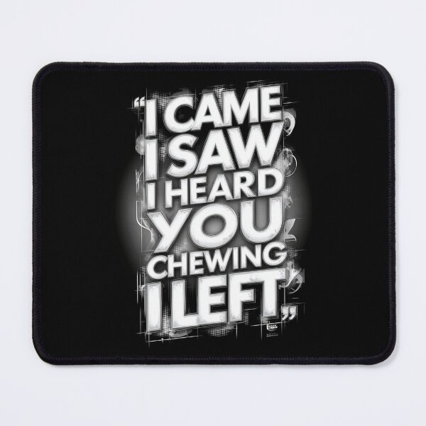 Item preview, I Came I Saw I Heard You Chewing I Left designed and sold by Millsoft.