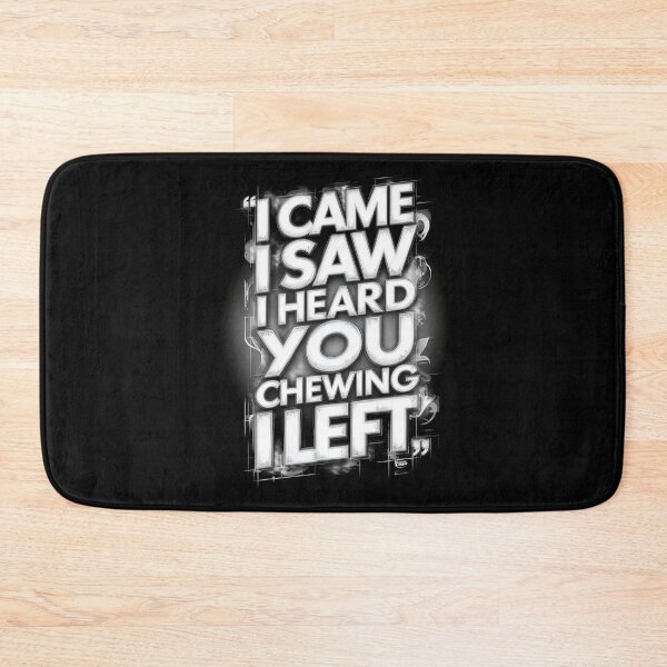 Item preview, I Came I Saw I Heard You Chewing I Left designed and sold by Millsoft.
