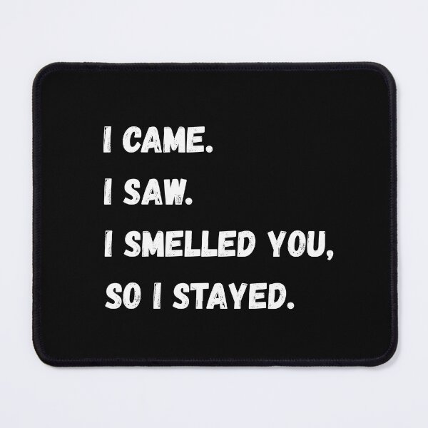 Item preview, I came I saw I smelled you so I stayed designed and sold by AceEye.