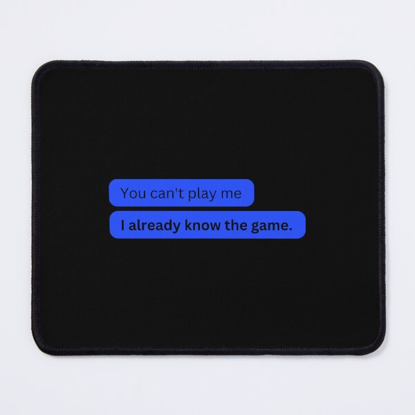 Item preview, You Can't Play Me, I Already Know the Game | Funny iMessage Style Chat Bubble Design designed and sold by M4Dbrand.