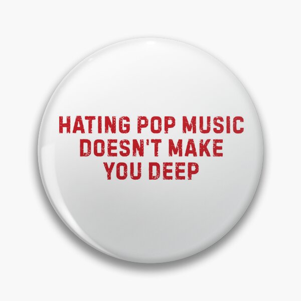 Item preview, Hating Pop Music Doesn't Make You Deep  designed and sold by Idontwannaknow.