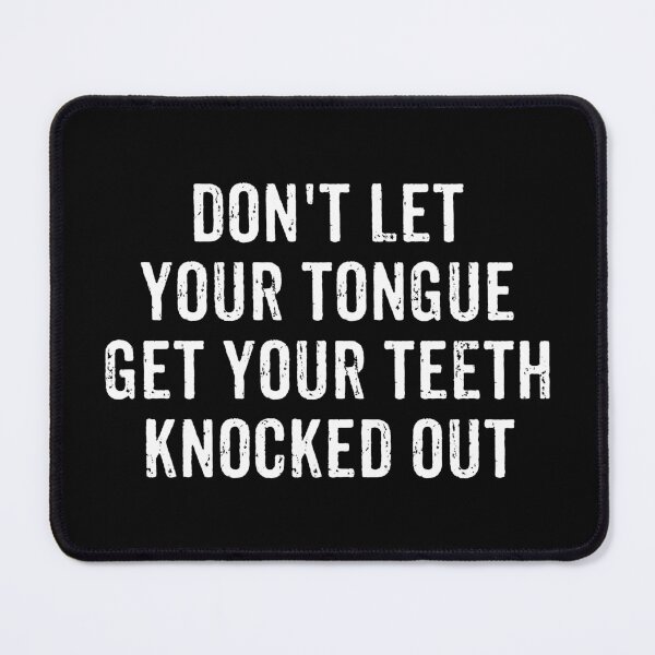 Item preview, Don't Let Your Tongue Get Your Teeth Knocked Out designed and sold by marthavelony.