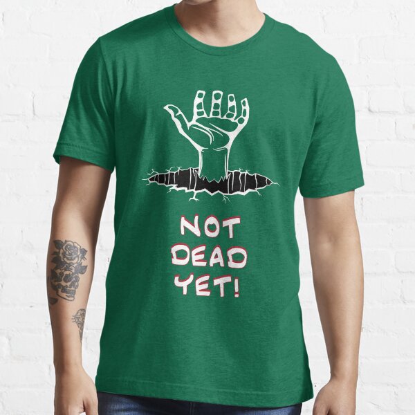 Not Dead Yet! Essential T-Shirt
