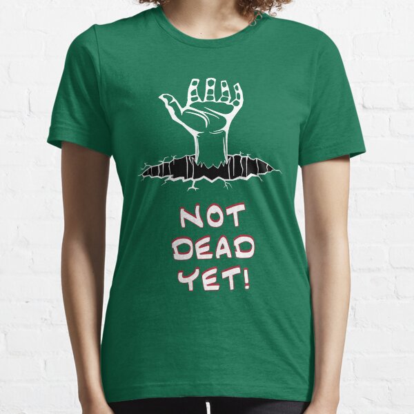 Not Dead Yet! Essential T-Shirt