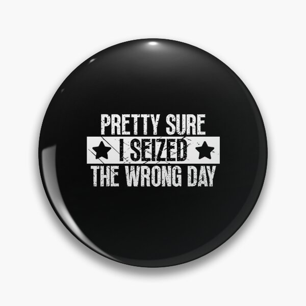 Item preview, Pretty Sure I Seized The Wrong Day designed and sold by Dondonmart.