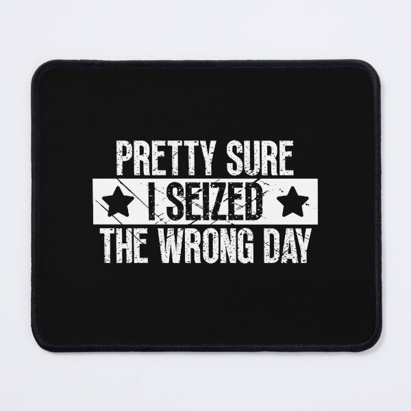 Item preview, Pretty Sure I Seized The Wrong Day designed and sold by Dondonmart.