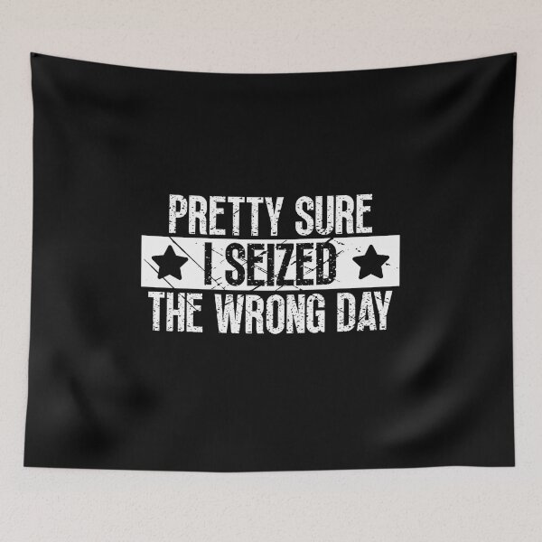 Item preview, Pretty Sure I Seized The Wrong Day designed and sold by Dondonmart.