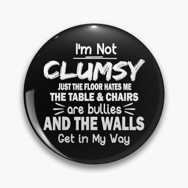 Item preview, I'm Not Clumsy Just The Floor Hates Me The Table & Chairs Are Bullies And The Walls Get In My Way Funny Clumsy Humor designed and sold by Hugosploosh.