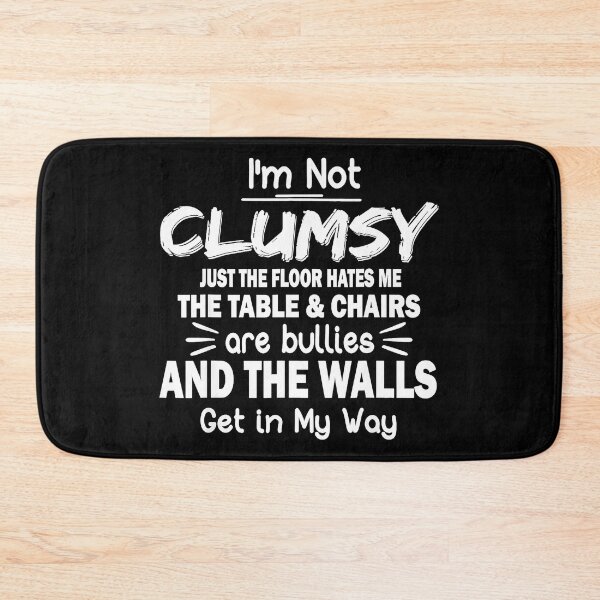 Item preview, I'm Not Clumsy Just The Floor Hates Me The Table & Chairs Are Bullies And The Walls Get In My Way Funny Clumsy Humor designed and sold by Hugosploosh.