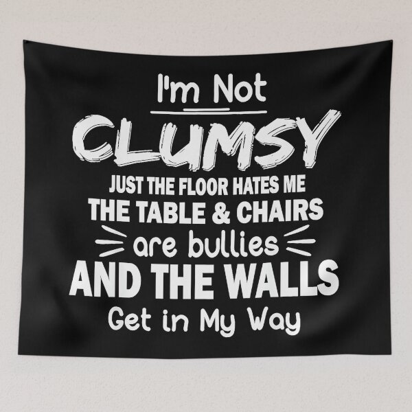 Item preview, I'm Not Clumsy Just The Floor Hates Me The Table & Chairs Are Bullies And The Walls Get In My Way Funny Clumsy Humor designed and sold by Hugosploosh.
