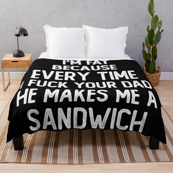 Item preview, I'm Fat Because Every Time I Fuck Your Dad He Makes Me A Sandwich Adult Humor Offensive Saying Funny Quote designed and sold by Hugosploosh.