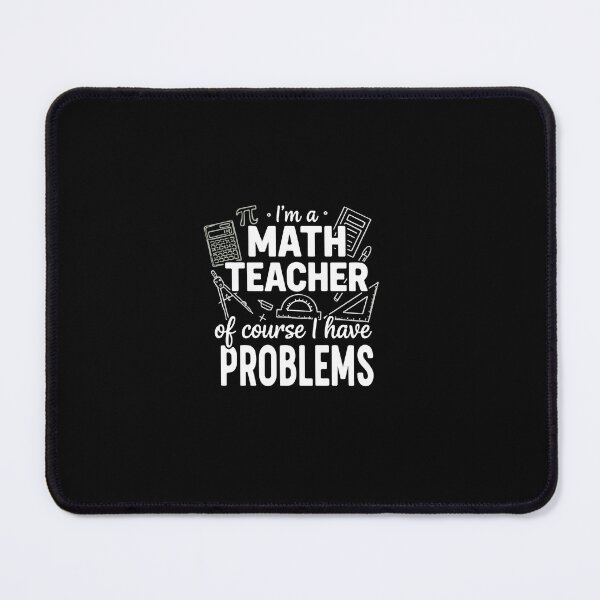 Item preview, I'm A Math Teacher Of Course I Have Problems Mathematics Educator Funny designed and sold by PopStars1993.