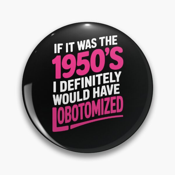 Item preview, If It Was the 1950s Id Have Been Lobotomized Funny Gift designed and sold by Say It With Ink.