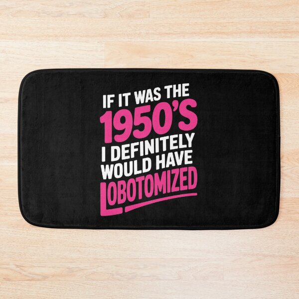 Item preview, If It Was the 1950s Id Have Been Lobotomized Funny Gift designed and sold by Say It With Ink.