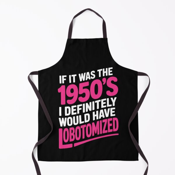 Item preview, If It Was the 1950s Id Have Been Lobotomized Funny Gift designed and sold by Say It With Ink.