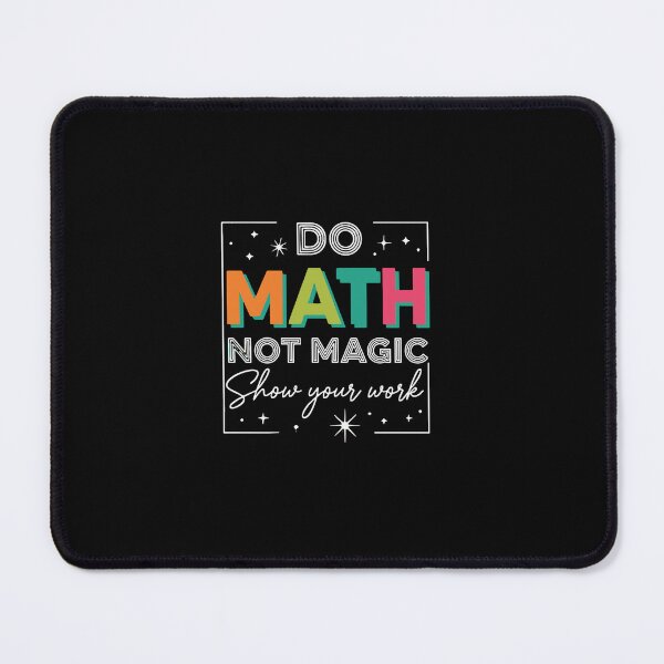 Item preview, Do Math Not Magic Show Your Work Mathematics Teacher Student designed and sold by PopStars1993.