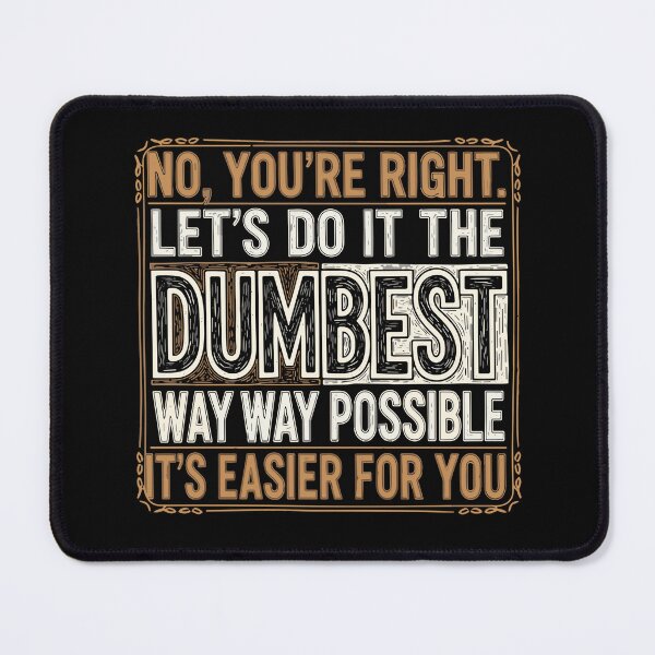 Item preview, No, You're Right. Let's Do It The Dumbest Way Way Possible It's Easier For You Sarcastic Humor Witty Saying designed and sold by SofiBlair.