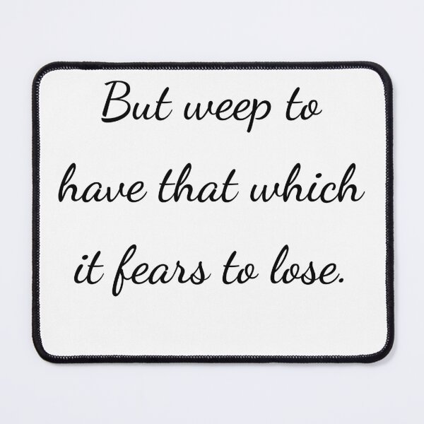 Item preview, “But weep to have that which it fears to lose.” - handwriting black designed and sold by ariksworld.
