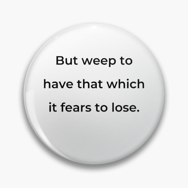 Item preview, “But weep to have that which it fears to lose.” - print black designed and sold by ariksworld.