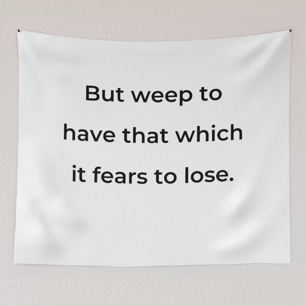 Item preview, “But weep to have that which it fears to lose.” - print black designed and sold by ariksworld.