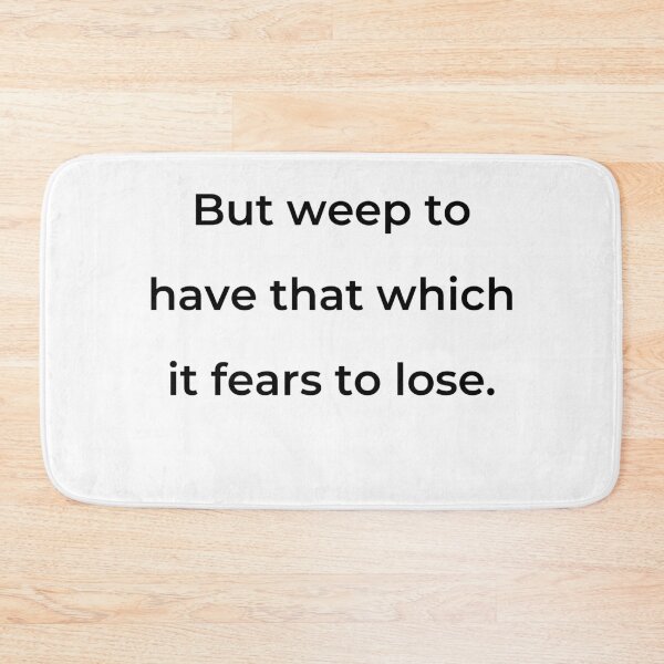 Item preview, “But weep to have that which it fears to lose.” - print black designed and sold by ariksworld.
