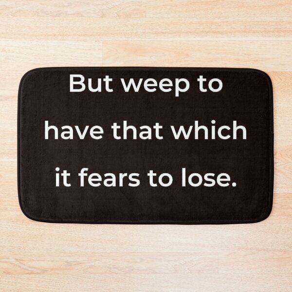 Item preview, “But weep to have that which it fears to lose.” - print white designed and sold by ariksworld.