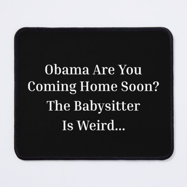 Item preview, Obama Are You Coming Home Soon The Babysitter Is Weird - Funny Meme designed and sold by haitrieuic96.
