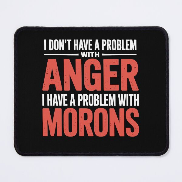 Item preview, I Don't Have A Problem With Anger I Have A Problem With Morons Gift designed and sold by Say It With Ink.