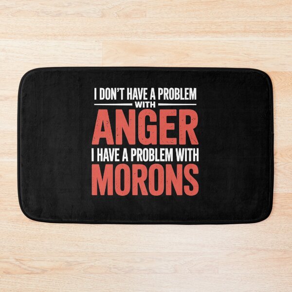 Item preview, I Don't Have A Problem With Anger I Have A Problem With Morons Gift designed and sold by Say It With Ink.
