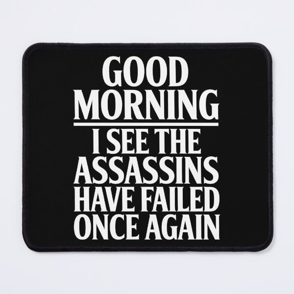 Item preview, Good Morning I See The Assassins Have Failed Once Again Funny Gift designed and sold by Say It With Ink.