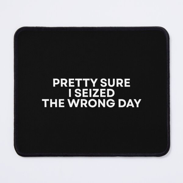 Item preview, Pretty Sure I Seized The Wrong Day designed and sold by Dondonmart.