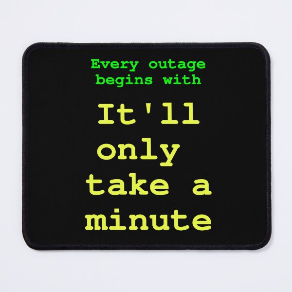 Item preview, Every outage begins with: It'll only take a minute designed and sold by LittleGreyMan2026.