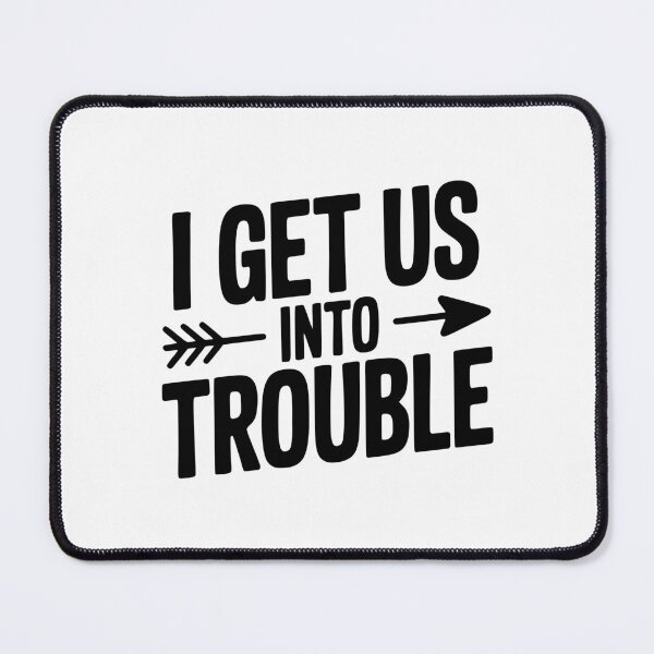 Item preview, I Get Us Into Trouble designed and sold by Frank Ring.