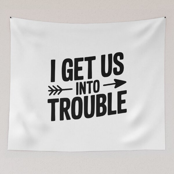 Item preview, I Get Us Into Trouble designed and sold by Frank Ring.
