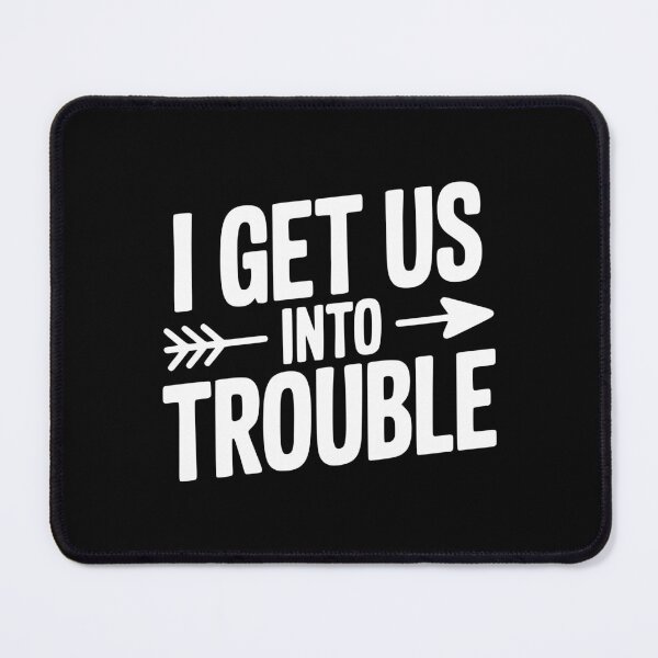 Item preview, I Get Us Into Trouble designed and sold by Frank Ring.