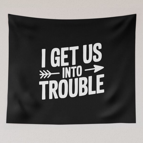 Item preview, I Get Us Into Trouble designed and sold by Frank Ring.
