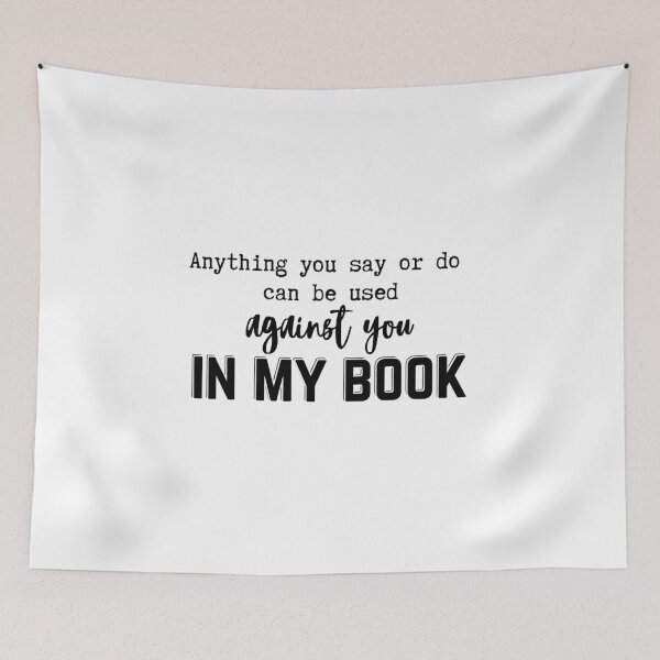 Item preview, Anything You Say Or Do Can Be Used Against You In My Book designed and sold by SunandShade.