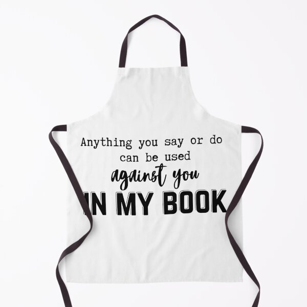 Item preview, Anything You Say Or Do Can Be Used Against You In My Book designed and sold by SunandShade.