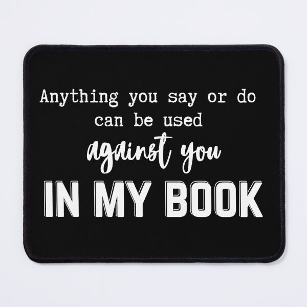 Item preview, Anything You Say Or Do Can Be Used Against You In My Book | Light Ink Edition designed and sold by SunandShade.