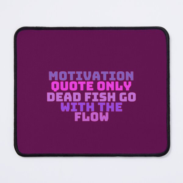 Item preview, Only Dead Fish Go With The Flow Motivational Quote designed and sold by KingsrmStudio.