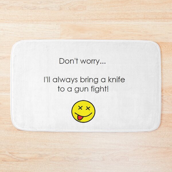 Item preview, DON’T WORRY… I’LL ALWAYS BRING A KNIFE TO A GUN FIGHT! designed and sold by Thalmann Designs TM.