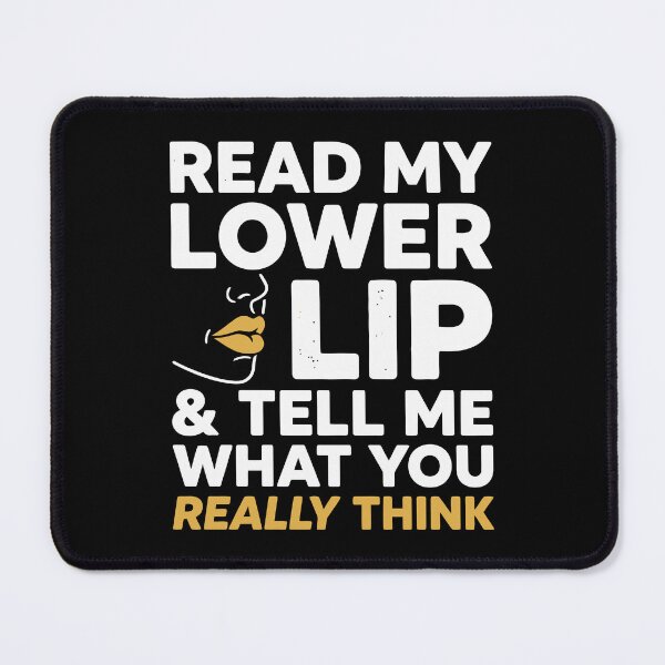 Item preview, Read My Lower Lip And Tell Me What You Really Think designed and sold by Amir Faysal.