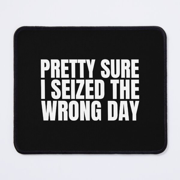 Item preview, Pretty Sure I Seized The Wrong Day designed and sold by Dondonmart.