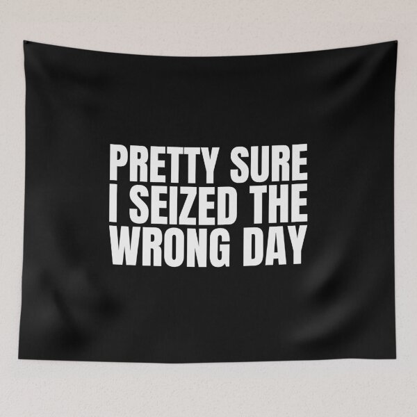 Item preview, Pretty Sure I Seized The Wrong Day designed and sold by Dondonmart.